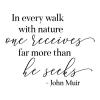 In every walk with nature one receives far more than he seeks -John Muir wall quotes vinyl lettering wall decal home decor travel hike outdoors woods vacation lake cabin beach 