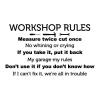 Workshop Rules Measure twice cut once No whining or crying If you take it, put it back My garage my rules Don't use it if you don't know how If I can't fix it, we're all in trouble wall quotes vinyl lettering wall decal home decor vinyl stencil garage dad