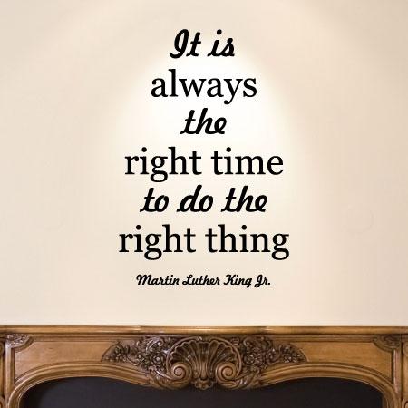 The time is always right to do what is right